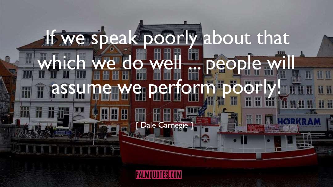 Dale Carnegie Quotes: If we speak poorly about