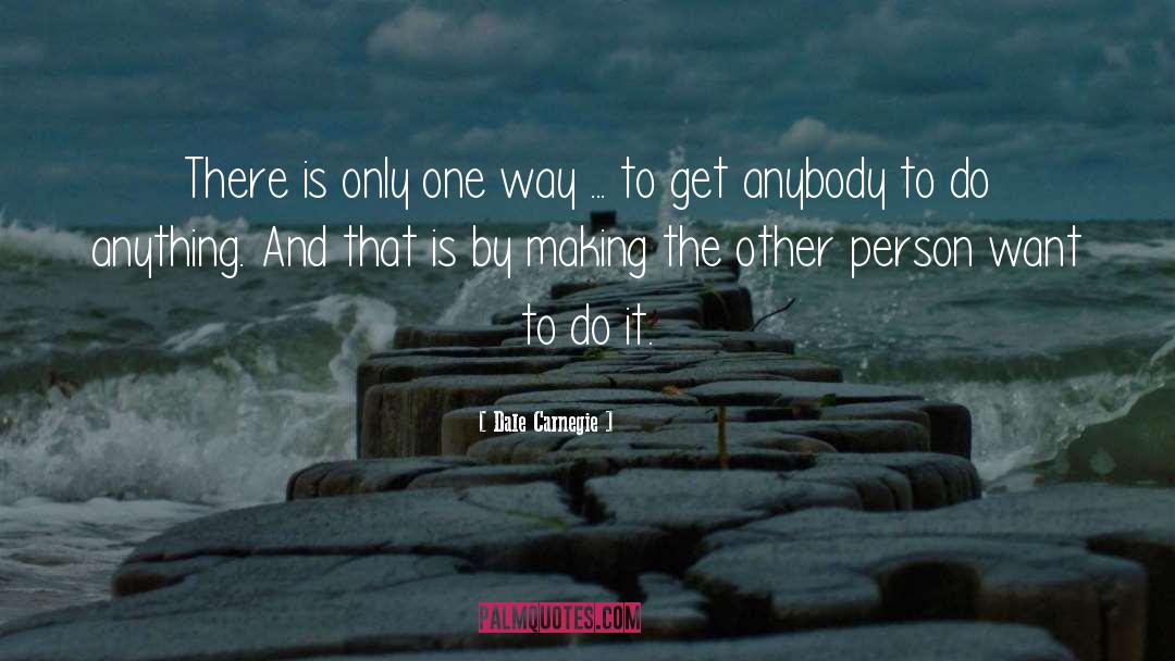 Dale Carnegie Quotes: There is only one way