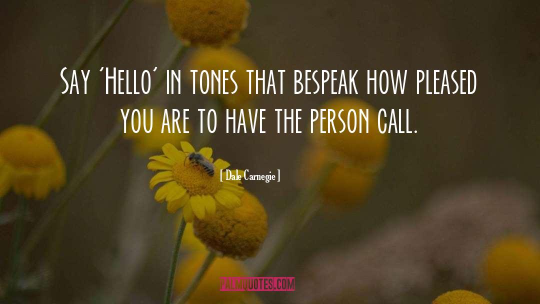 Dale Carnegie Quotes: Say 'Hello' in tones that