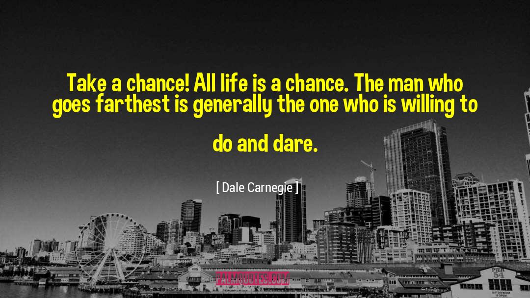 Dale Carnegie Quotes: Take a chance! All life