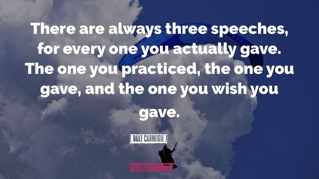 Dale Carnegie Quotes: There are always three speeches,