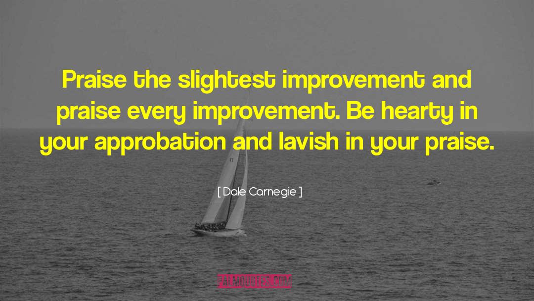 Dale Carnegie Quotes: Praise the slightest improvement and