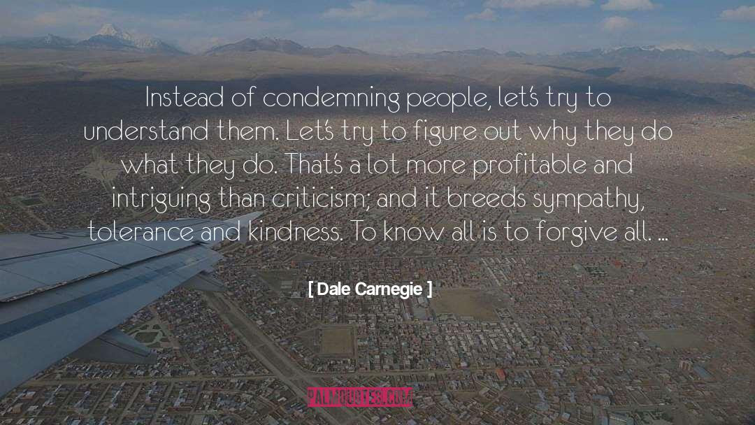 Dale Carnegie Quotes: Instead of condemning people, let's