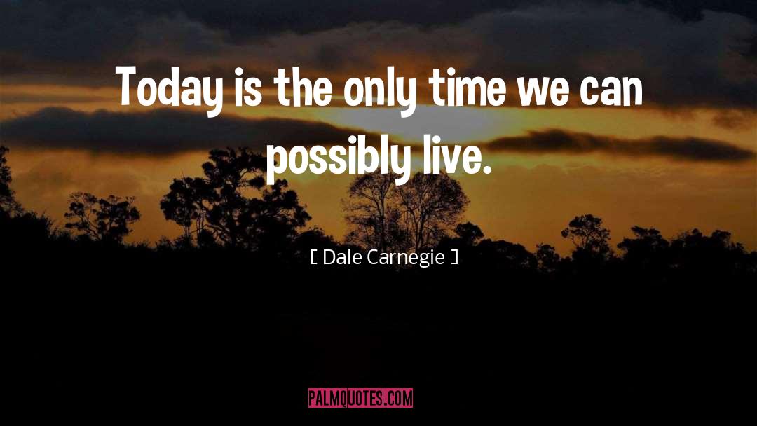 Dale Carnegie Quotes: Today is the only time