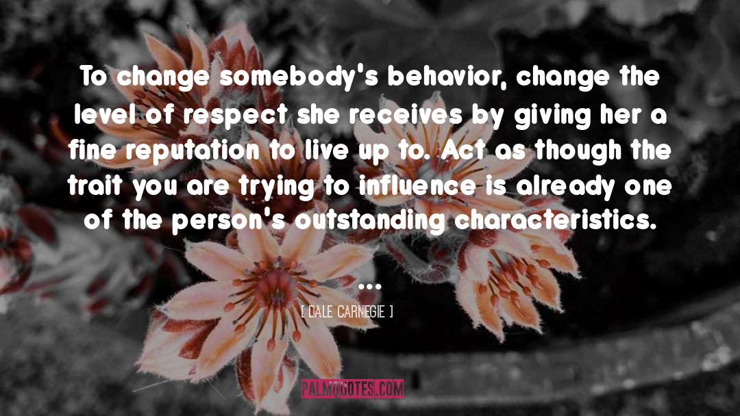 Dale Carnegie Quotes: To change somebody's behavior, change