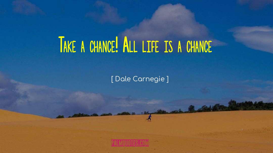 Dale Carnegie Quotes: Take a chance! All life