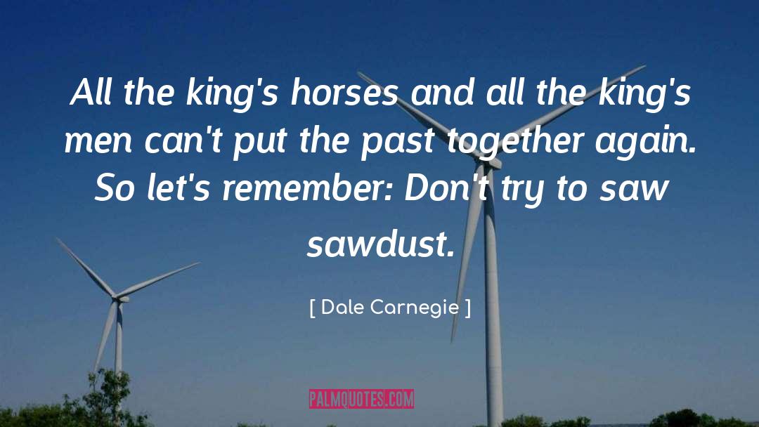 Dale Carnegie Quotes: All the king's horses and