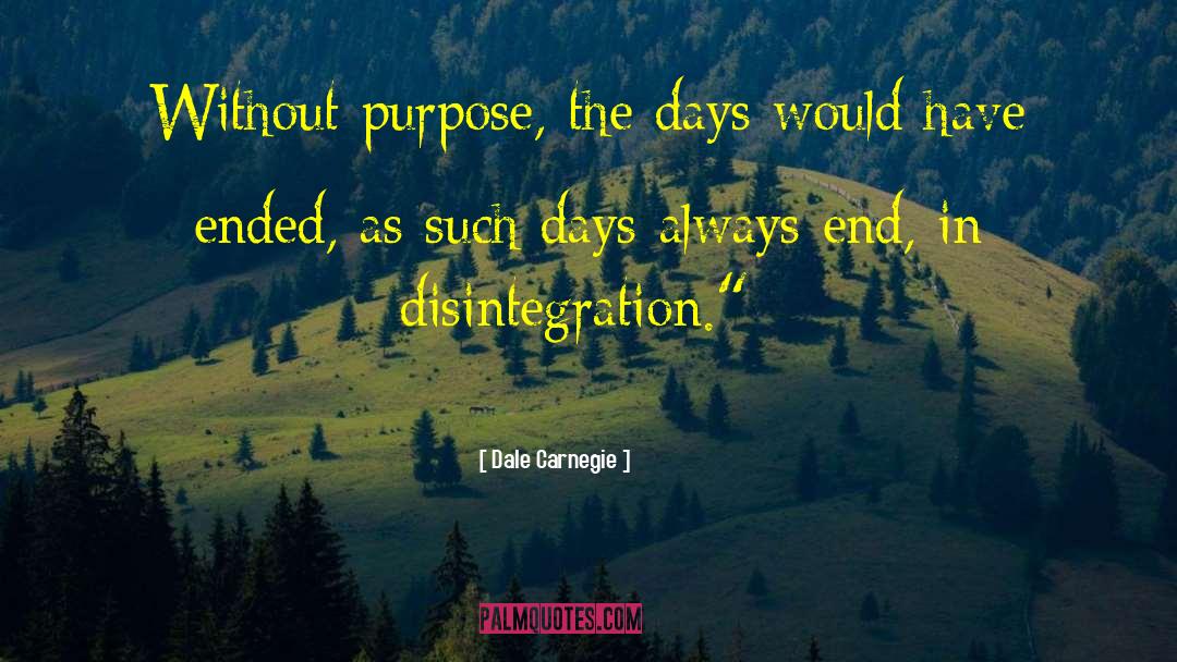 Dale Carnegie Quotes: Without purpose, the days would