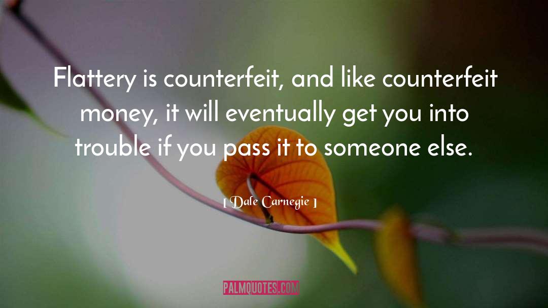 Dale Carnegie Quotes: Flattery is counterfeit, and like