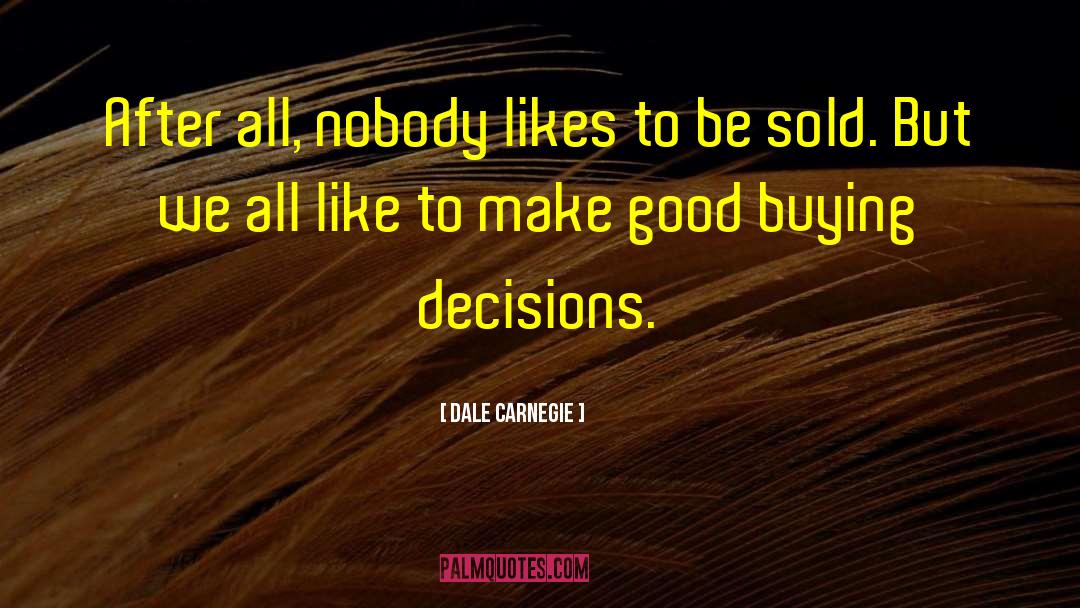 Dale Carnegie Quotes: After all, nobody likes to