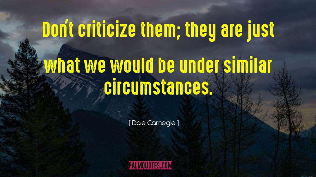 Dale Carnegie Quotes: Don't criticize them; they are