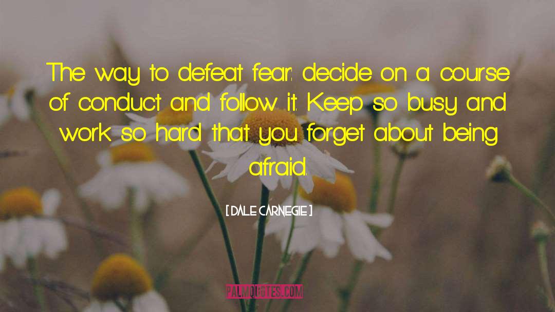 Dale Carnegie Quotes: The way to defeat fear: