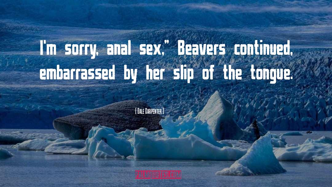 Dale Carpenter Quotes: I'm sorry, anal sex,