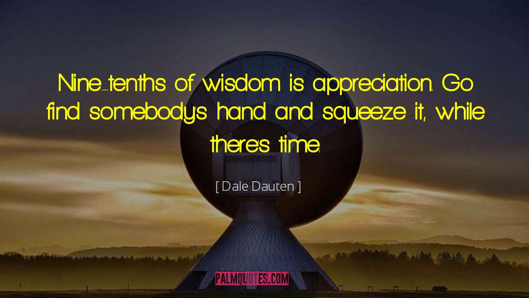 Dale Dauten Quotes: Nine-tenths of wisdom is appreciation.