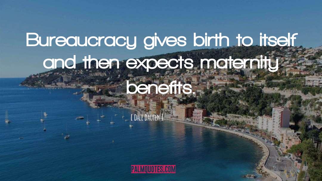 Dale Dauten Quotes: Bureaucracy gives birth to itself