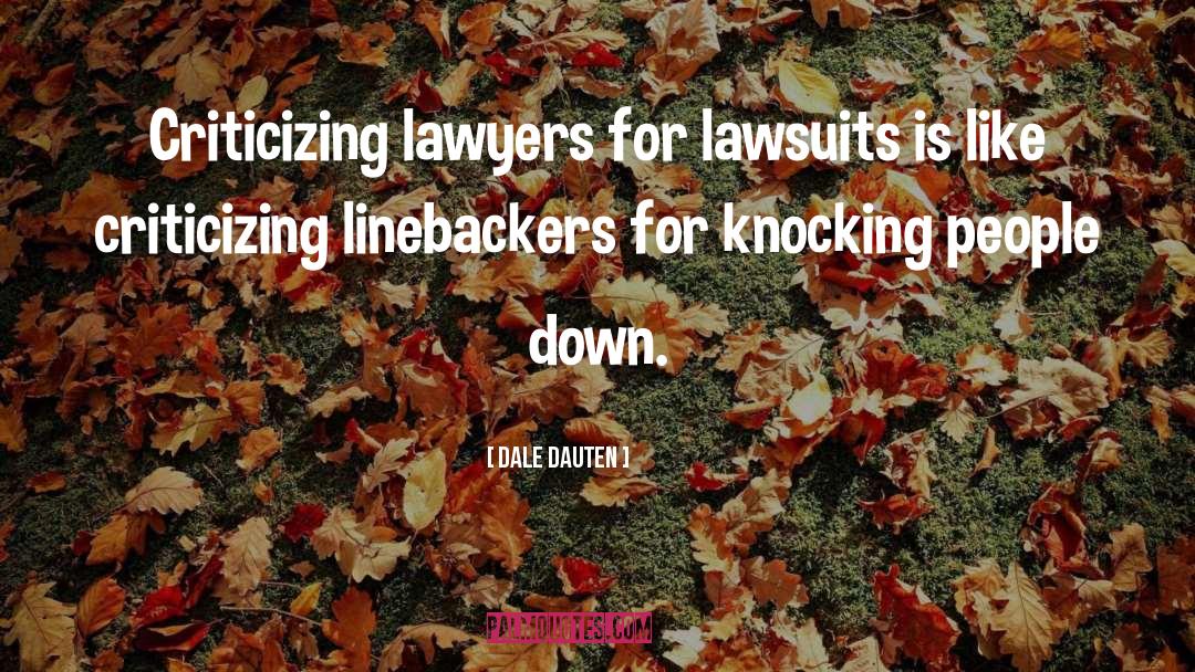 Dale Dauten Quotes: Criticizing lawyers for lawsuits is