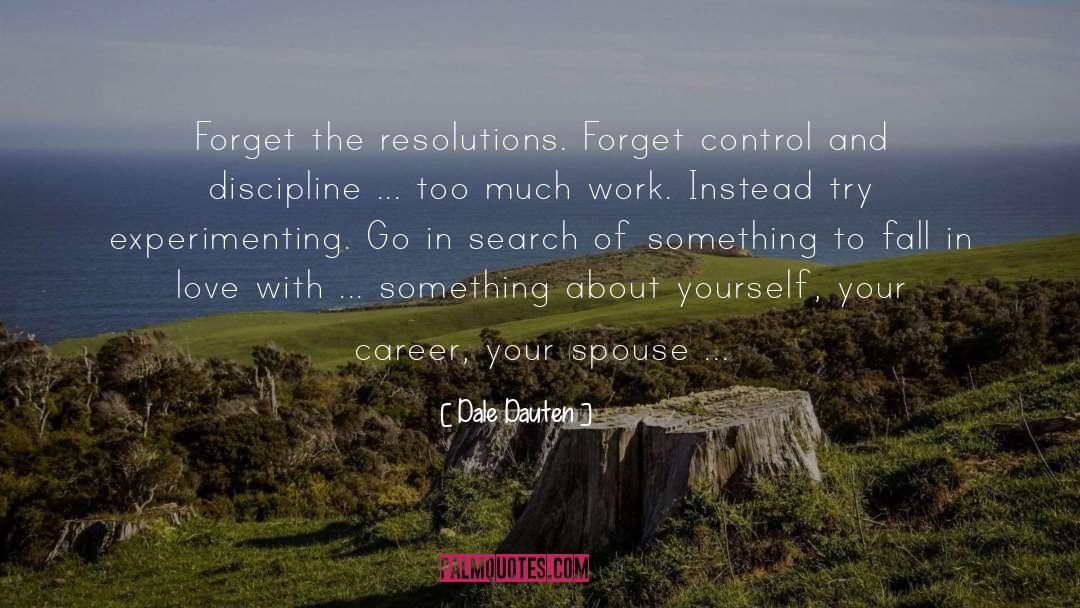 Dale Dauten Quotes: Forget the resolutions. Forget control