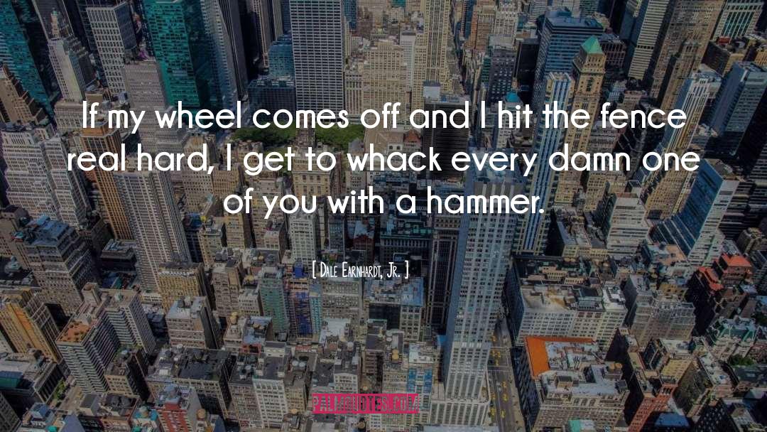 Dale Earnhardt, Jr. Quotes: If my wheel comes off