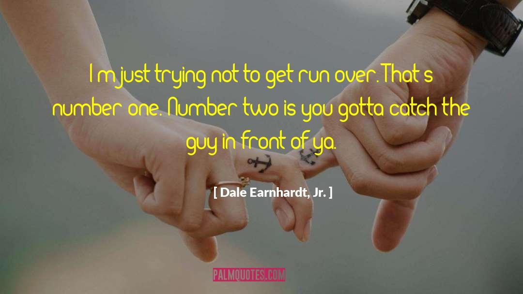 Dale Earnhardt, Jr. Quotes: I'm just trying not to