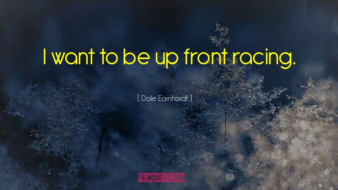 Dale Earnhardt Quotes: I want to be up