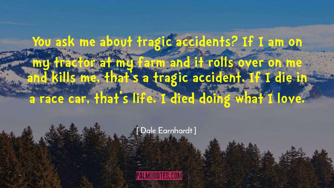 Dale Earnhardt Quotes: You ask me about tragic