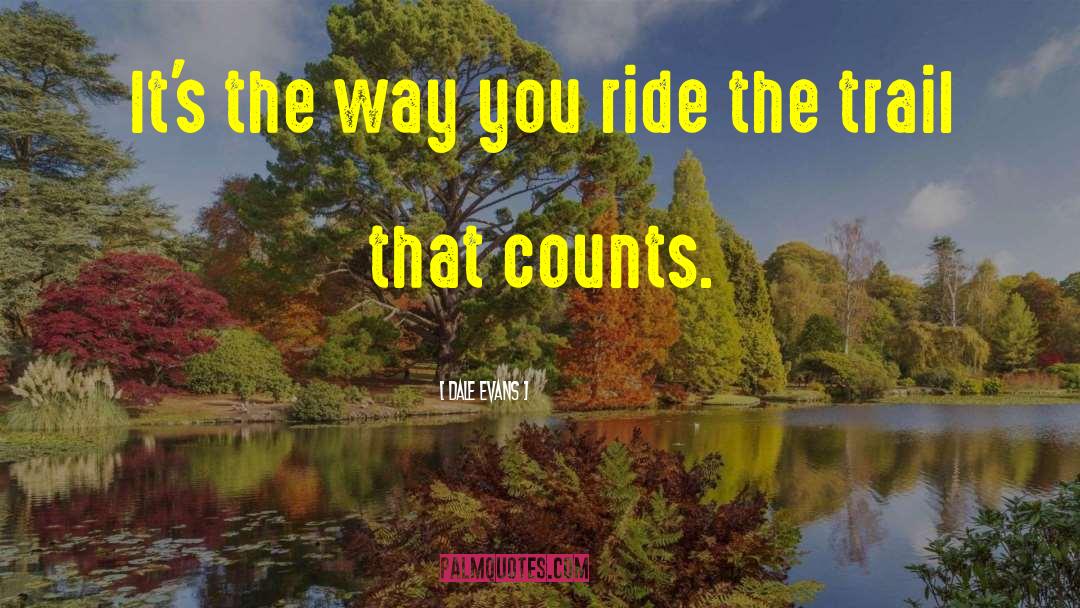 Dale Evans Quotes: It's the way you ride