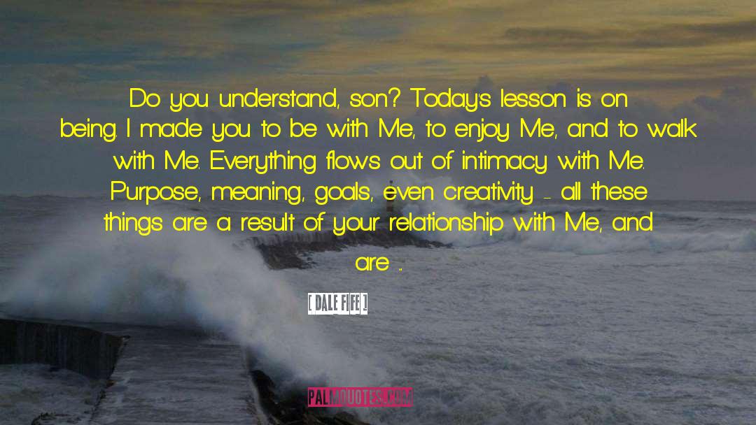 Dale Fife Quotes: Do you understand, son? Today's