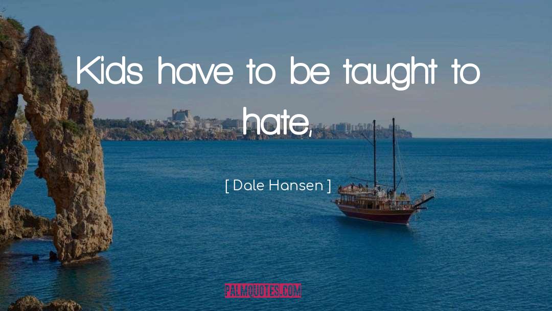 Dale Hansen Quotes: Kids have to be taught