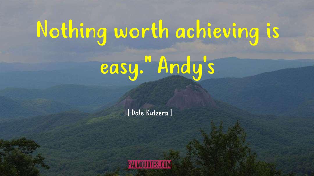 Dale Kutzera Quotes: Nothing worth achieving is easy.