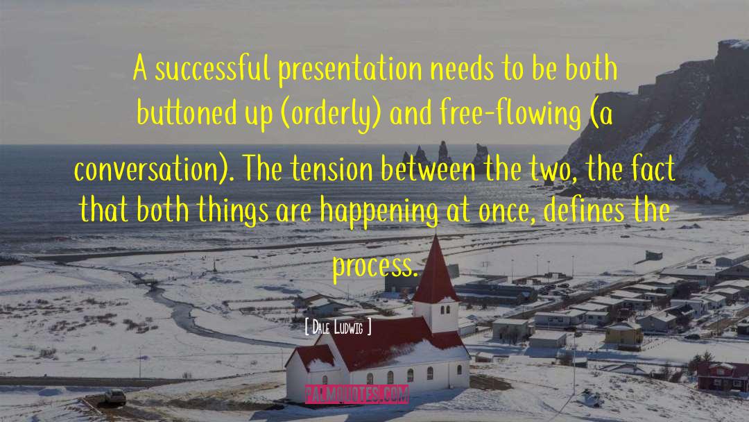 Dale Ludwig Quotes: A successful presentation needs to