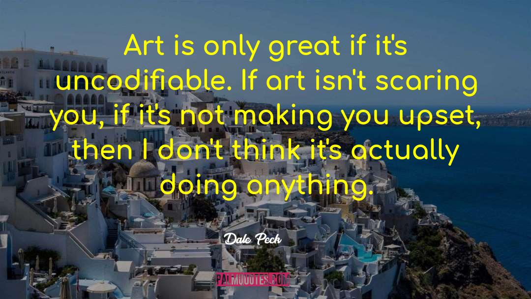 Dale Peck Quotes: Art is only great if