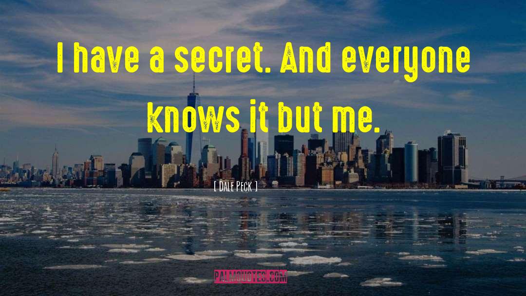 Dale Peck Quotes: I have a secret. And