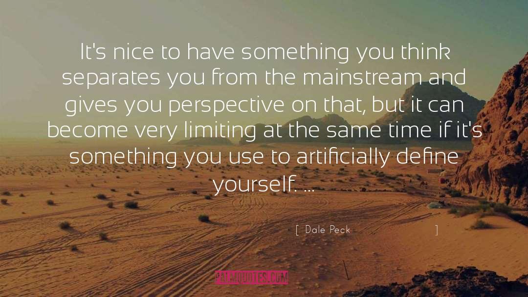 Dale Peck Quotes: It's nice to have something