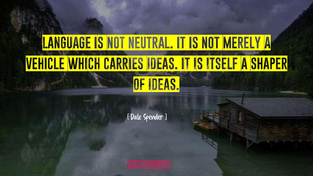 Dale Spender Quotes: Language is not neutral. It