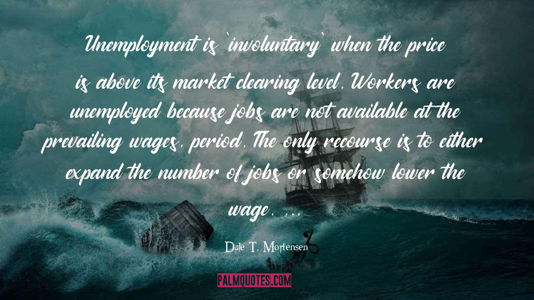 Dale T. Mortensen Quotes: Unemployment is 'involuntary' when the