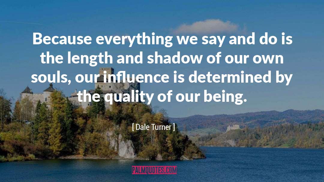 Dale Turner Quotes: Because everything we say and