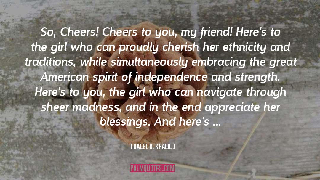 Dalel B. Khalil Quotes: So, Cheers! Cheers to you,