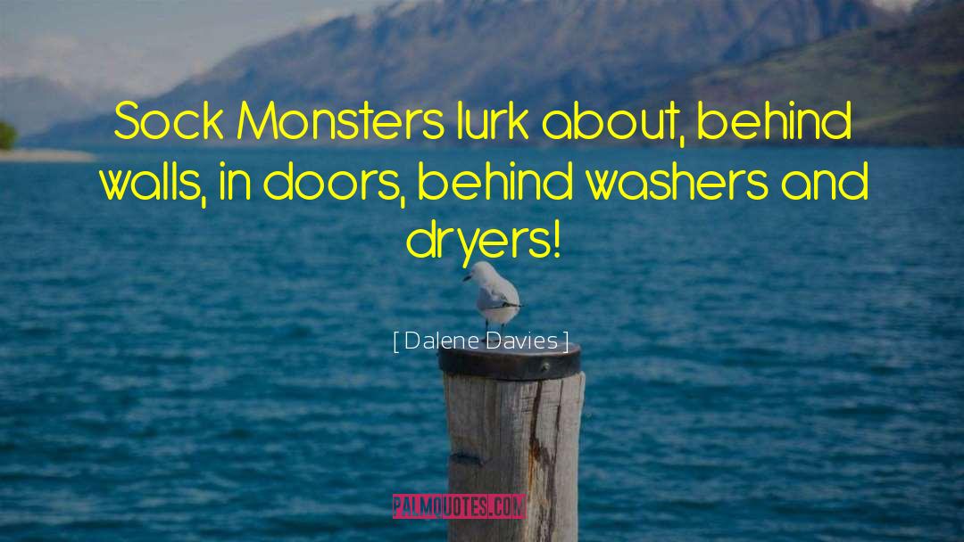 Dalene Davies Quotes: Sock Monsters lurk about, behind