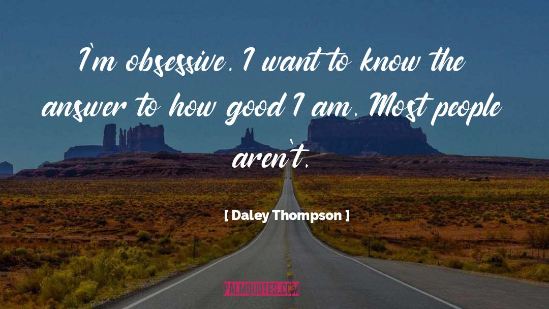 Daley Thompson Quotes: I'm obsessive. I want to