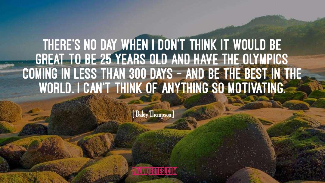 Daley Thompson Quotes: There's no day when I
