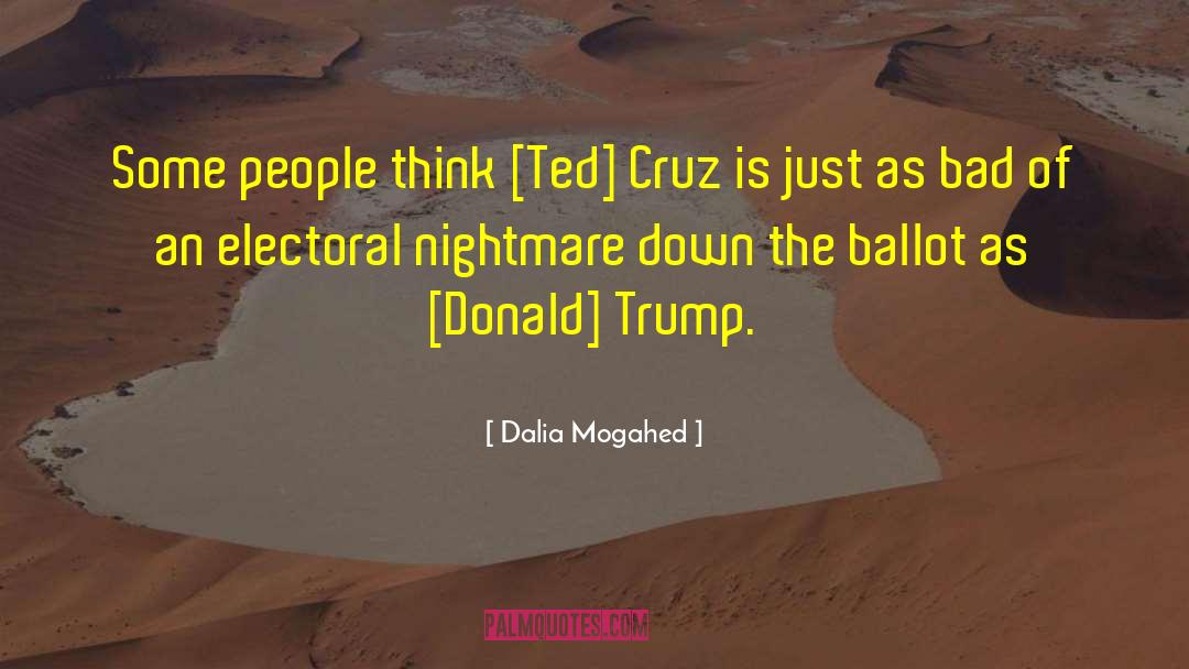 Dalia Mogahed Quotes: Some people think [Ted] Cruz