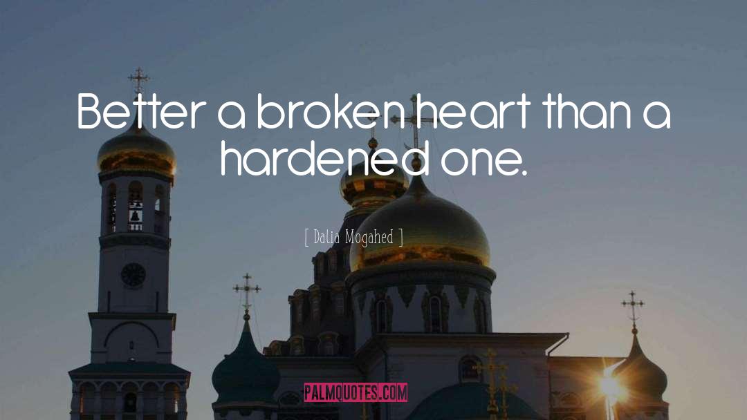Dalia Mogahed Quotes: Better a broken heart than
