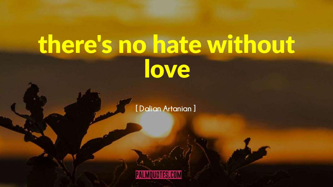 Dalian Artanian Quotes: there's no hate without love