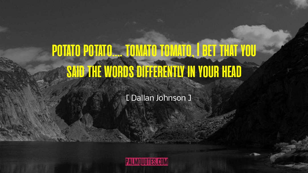 Dallan Johnson Quotes: potato potato.... tomato tomato, I