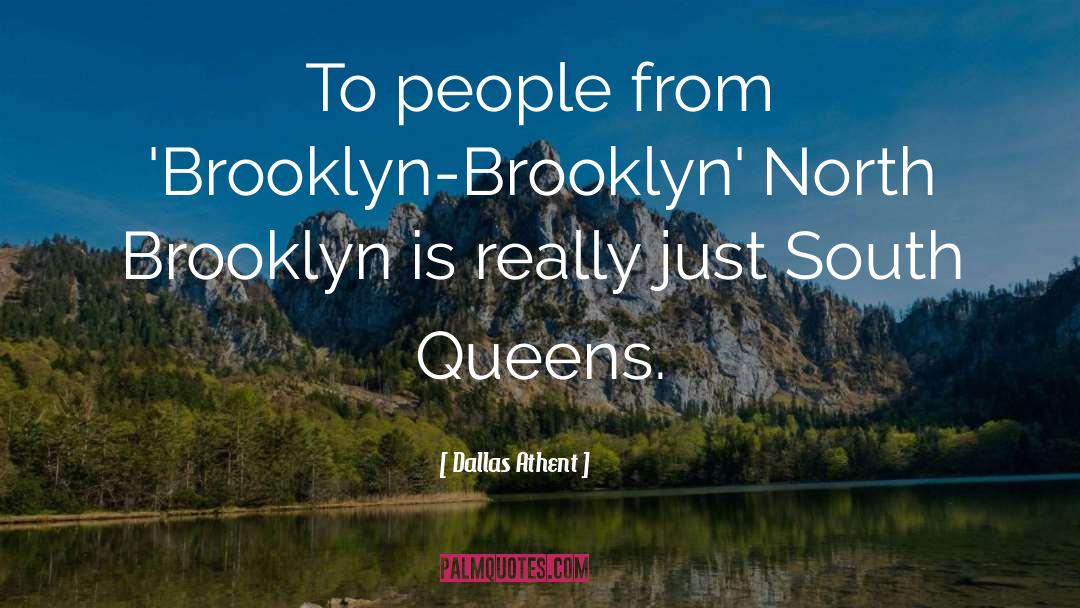 Dallas Athent Quotes: To people from 'Brooklyn-Brooklyn' North