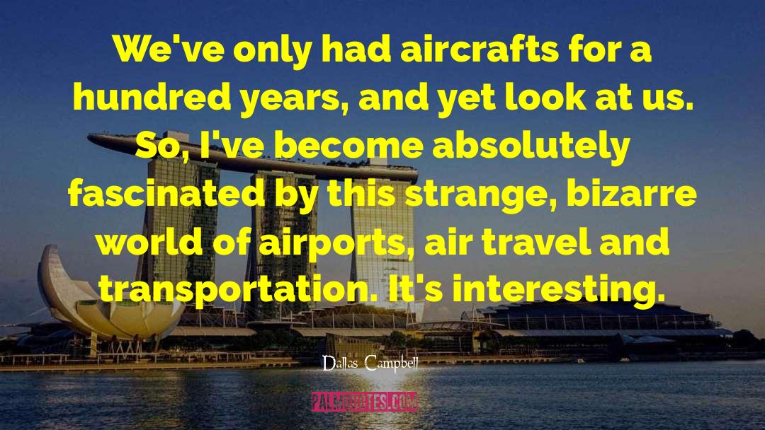 Dallas Campbell Quotes: We've only had aircrafts for