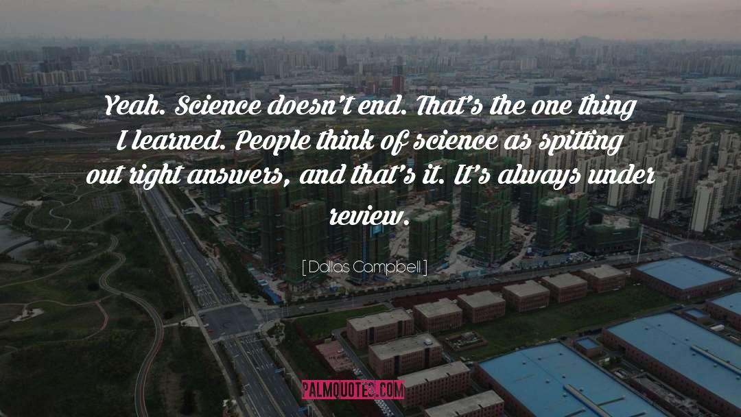 Dallas Campbell Quotes: Yeah. Science doesn't end. That's