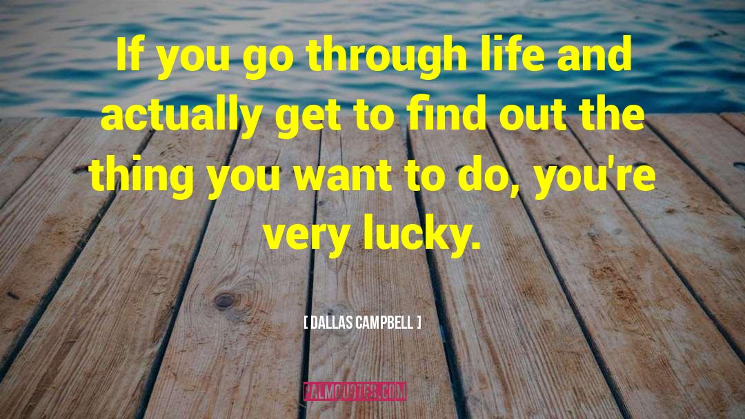 Dallas Campbell Quotes: If you go through life