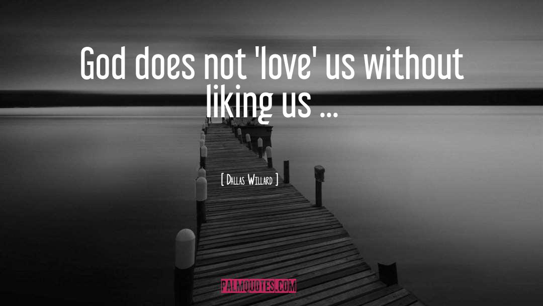 Dallas Willard Quotes: God does not 'love' us