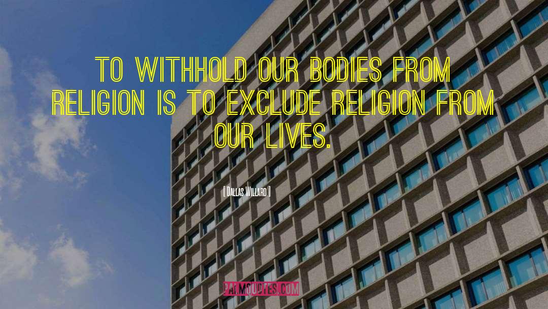 Dallas Willard Quotes: To withhold our bodies from